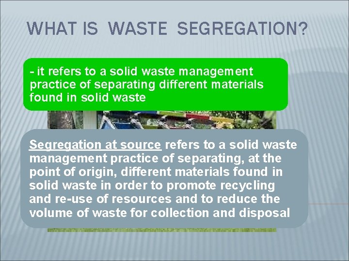 WHAT IS WASTE SEGREGATION? - it refers to a solid waste management practice of