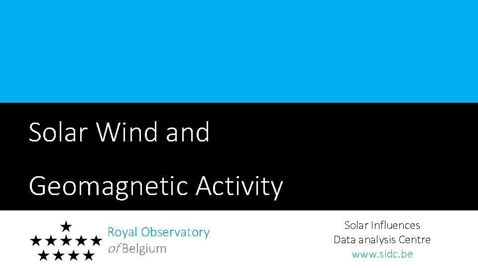 Solar Wind and Geomagnetic Activity Royal Observatory of Belgium Solar Influences Data analysis Centre