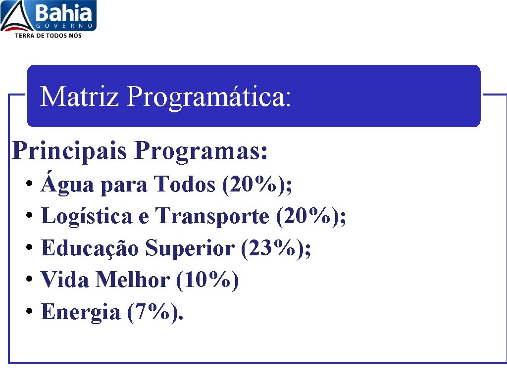 Matriz Programática: Principais Programas: • Água para Todos (20%); • Logística e Transporte (20%);