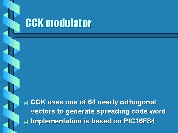 CCK modulator CCK uses one of 64 nearly orthogonal vectors to generate spreading code