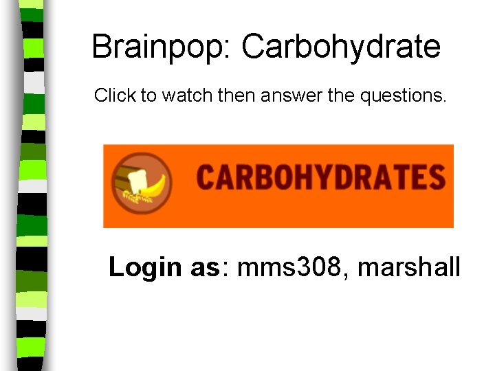Brainpop: Carbohydrate Click to watch then answer the questions. Login as: mms 308, marshall