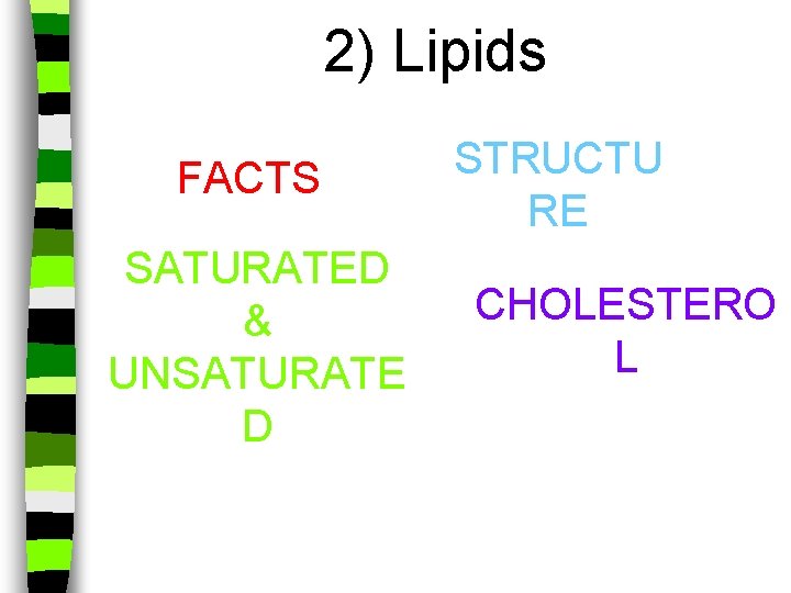 2) Lipids FACTS SATURATED & UNSATURATE D STRUCTU RE CHOLESTERO L 