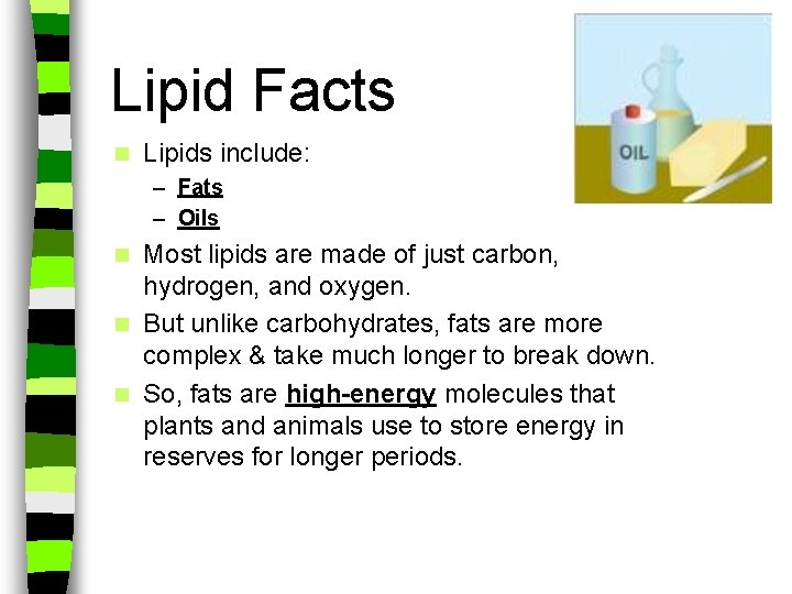 Lipid Facts n Lipids include: – Fats – Oils Most lipids are made of
