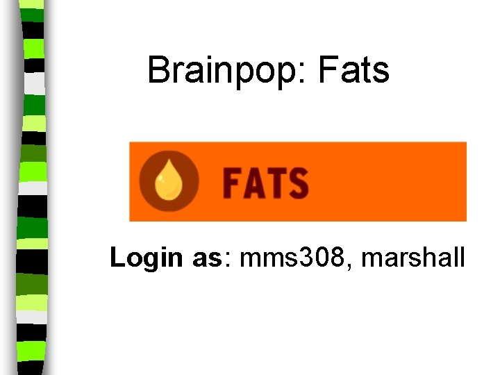 Brainpop: Fats Login as: mms 308, marshall 