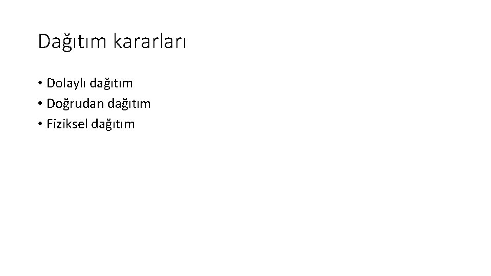 Dağıtım kararları • Dolaylı dağıtım • Doğrudan dağıtım • Fiziksel dağıtım 