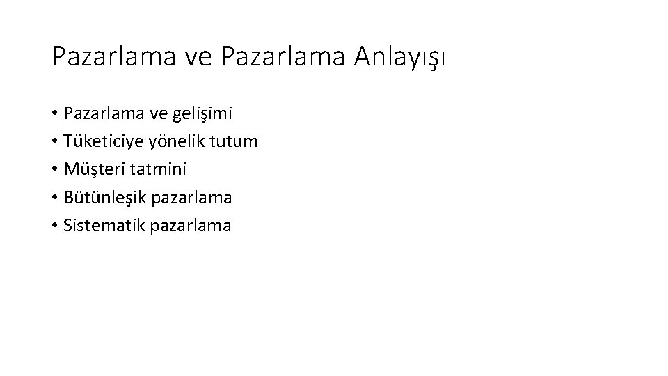 Pazarlama ve Pazarlama Anlayışı • Pazarlama ve gelişimi • Tüketiciye yönelik tutum • Müşteri