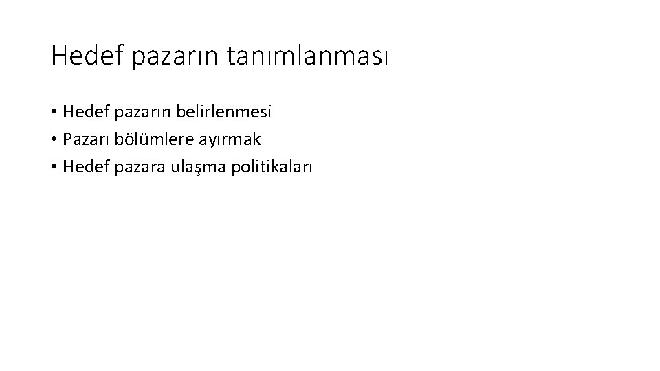 Hedef pazarın tanımlanması • Hedef pazarın belirlenmesi • Pazarı bölümlere ayırmak • Hedef pazara