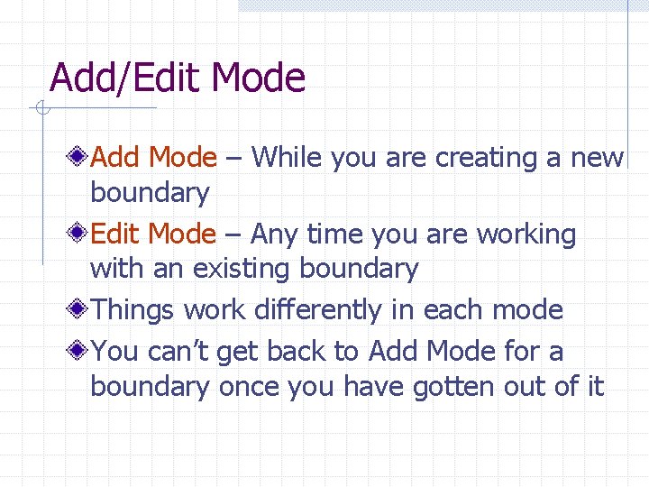 Add/Edit Mode Add Mode – While you are creating a new boundary Edit Mode