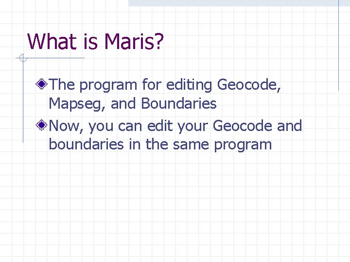What is Maris? The program for editing Geocode, Mapseg, and Boundaries Now, you can