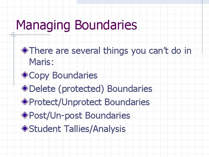 Managing Boundaries There are several things you can’t do in Maris: Copy Boundaries Delete