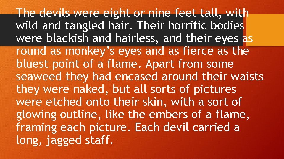 The devils were eight or nine feet tall, with wild and tangled hair. Their