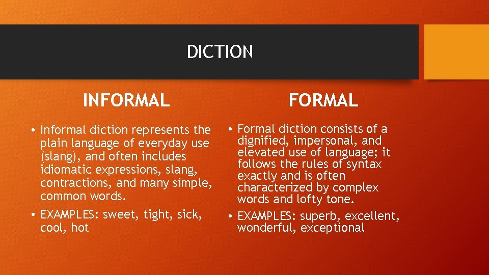 DICTION INFORMAL • Informal diction represents the plain language of everyday use (slang), and