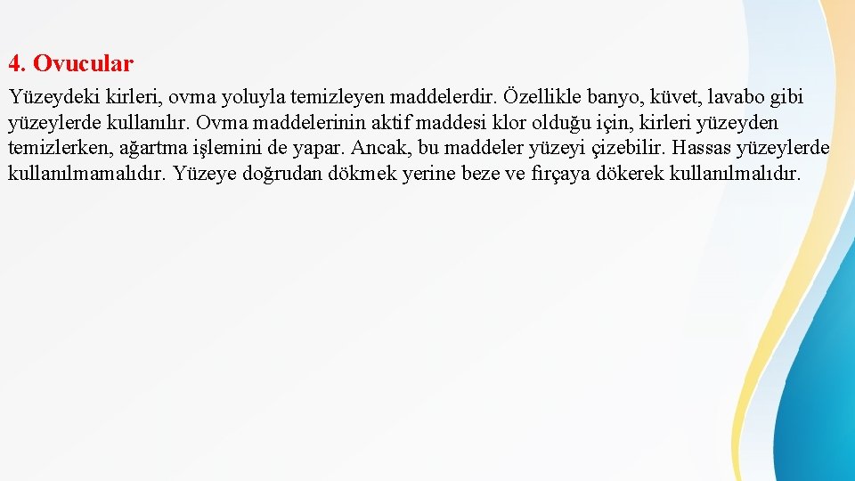 4. Ovucular Yüzeydeki kirleri, ovma yoluyla temizleyen maddelerdir. Özellikle banyo, küvet, lavabo gibi yüzeylerde
