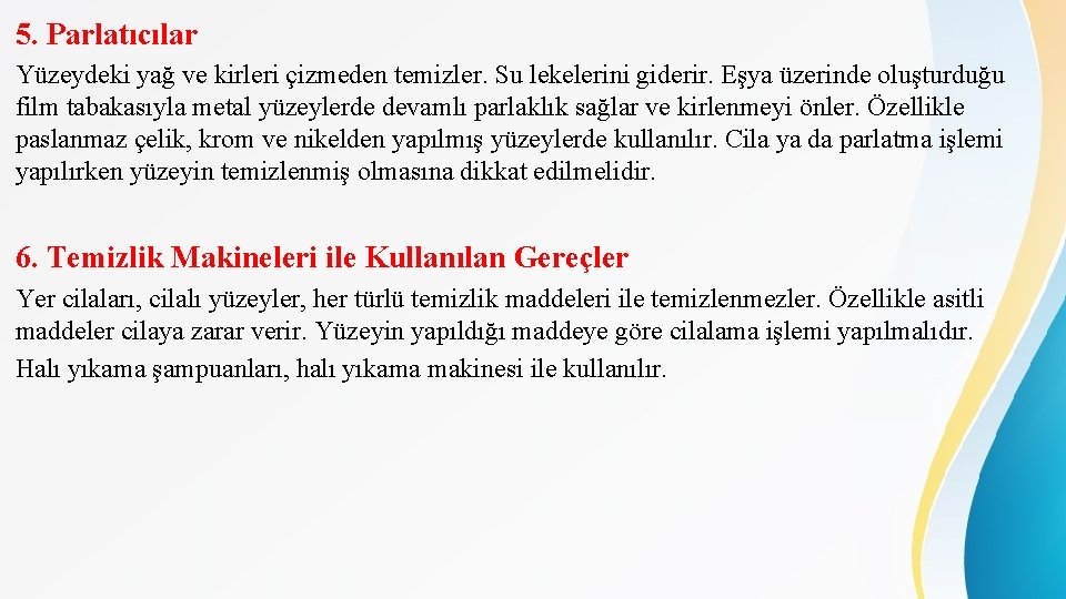 5. Parlatıcılar Yüzeydeki yağ ve kirleri çizmeden temizler. Su lekelerini giderir. Eşya üzerinde oluşturduğu