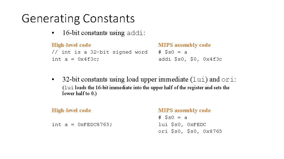 Generating Constants • 16 -bit constants using addi: High-level code MIPS assembly code //