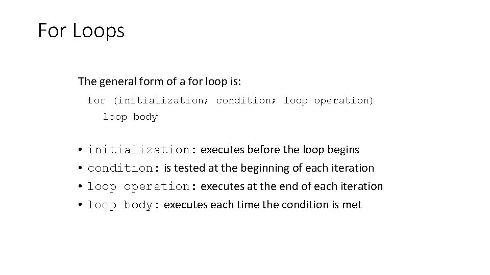 For Loops The general form of a for loop is: for (initialization; condition; loop