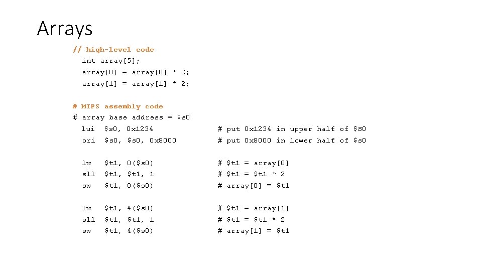 Arrays // high-level code int array[5]; array[0] = array[0] * 2; array[1] = array[1]