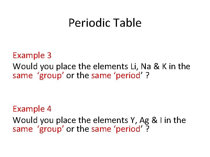 Periodic Table Example 3 Would you place the elements Li, Na & K in Periodic Table Example 3 Would you place the elements Li, Na & K in
