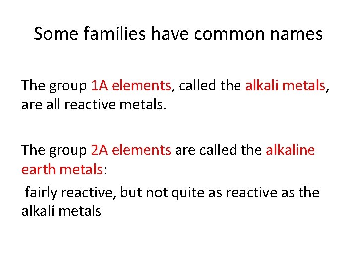 Some families have common names The group 1 A elements, called the alkali metals, Some families have common names The group 1 A elements, called the alkali metals,