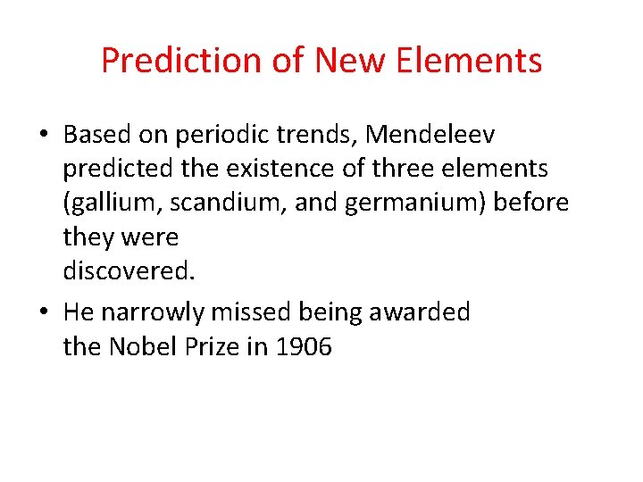 Prediction of New Elements • Based on periodic trends, Mendeleev predicted the existence of Prediction of New Elements • Based on periodic trends, Mendeleev predicted the existence of