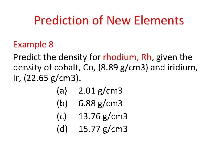 Prediction of New Elements Example 8 Predict the density for rhodium, Rh, given the Prediction of New Elements Example 8 Predict the density for rhodium, Rh, given the