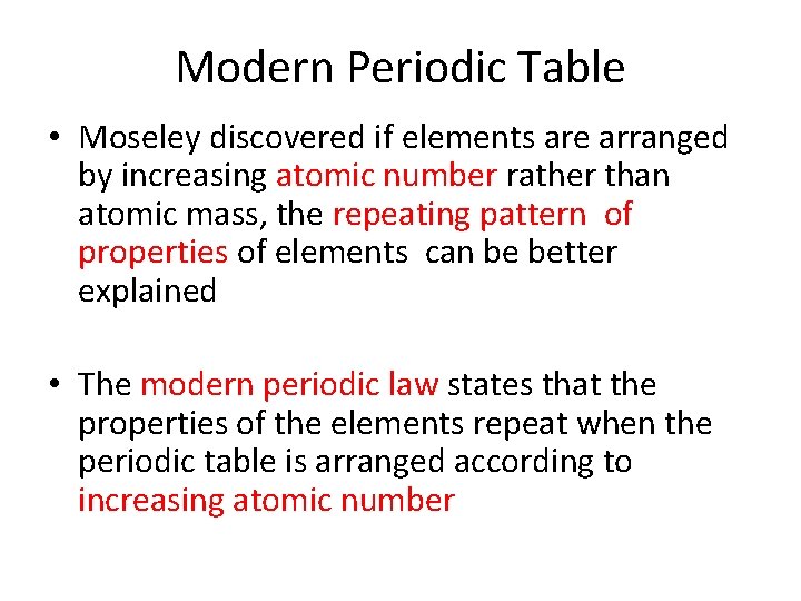 Modern Periodic Table • Moseley discovered if elements are arranged by increasing atomic number Modern Periodic Table • Moseley discovered if elements are arranged by increasing atomic number