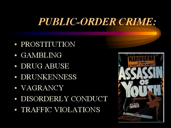 PUBLIC-ORDER CRIME: • • PROSTITUTION GAMBLING DRUG ABUSE DRUNKENNESS VAGRANCY DISORDERLY CONDUCT TRAFFIC VIOLATIONS