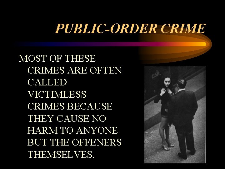 PUBLIC-ORDER CRIME MOST OF THESE CRIMES ARE OFTEN CALLED VICTIMLESS CRIMES BECAUSE THEY CAUSE