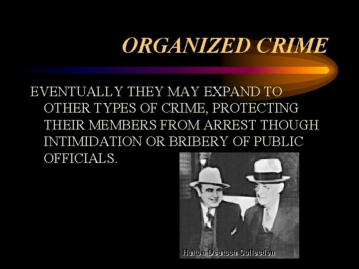 ORGANIZED CRIME EVENTUALLY THEY MAY EXPAND TO OTHER TYPES OF CRIME, PROTECTING THEIR MEMBERS