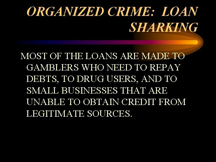 ORGANIZED CRIME: LOAN SHARKING MOST OF THE LOANS ARE MADE TO GAMBLERS WHO NEED