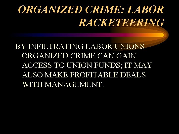 ORGANIZED CRIME: LABOR RACKETEERING BY INFILTRATING LABOR UNIONS ORGANIZED CRIME CAN GAIN ACCESS TO