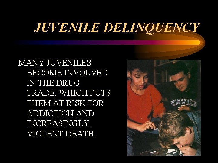 JUVENILE DELINQUENCY MANY JUVENILES BECOME INVOLVED IN THE DRUG TRADE, WHICH PUTS THEM AT