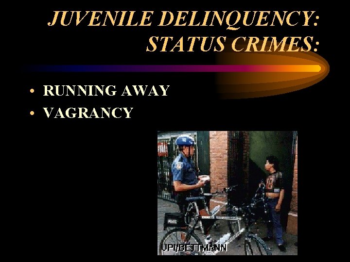JUVENILE DELINQUENCY: STATUS CRIMES: • RUNNING AWAY • VAGRANCY 