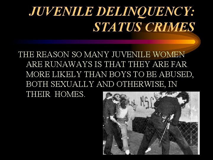 JUVENILE DELINQUENCY: STATUS CRIMES THE REASON SO MANY JUVENILE WOMEN ARE RUNAWAYS IS THAT