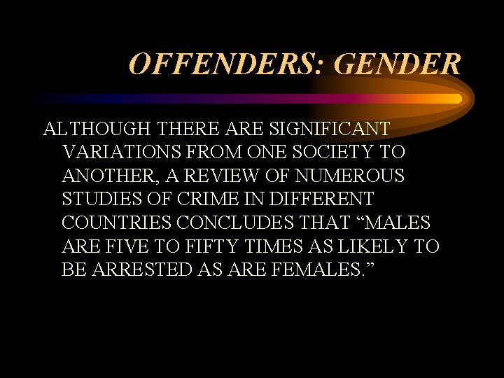 OFFENDERS: GENDER ALTHOUGH THERE ARE SIGNIFICANT VARIATIONS FROM ONE SOCIETY TO ANOTHER, A REVIEW