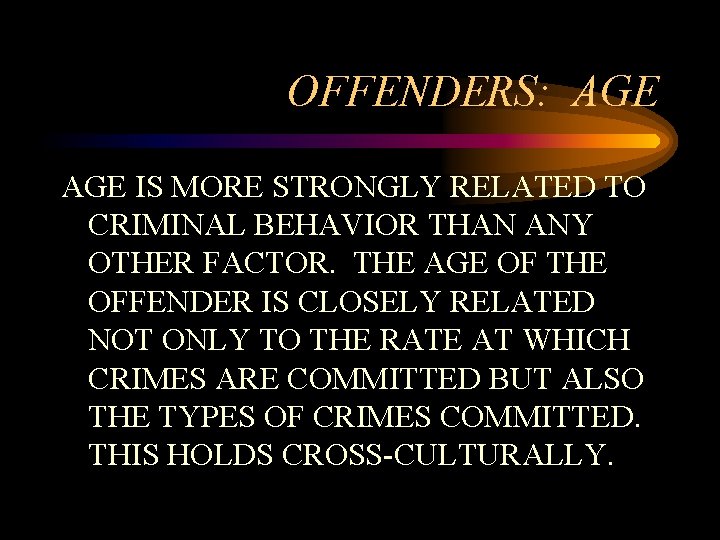 OFFENDERS: AGE IS MORE STRONGLY RELATED TO CRIMINAL BEHAVIOR THAN ANY OTHER FACTOR. THE