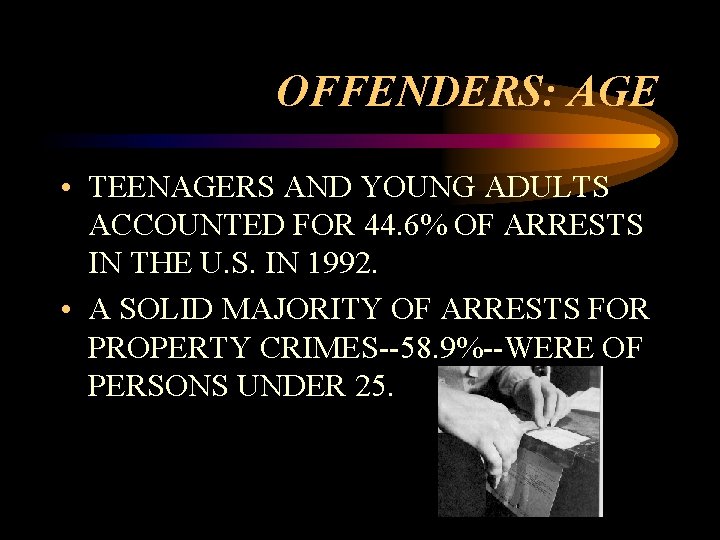 OFFENDERS: AGE • TEENAGERS AND YOUNG ADULTS ACCOUNTED FOR 44. 6% OF ARRESTS IN