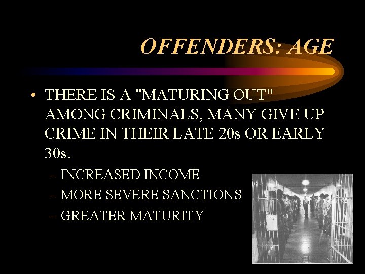OFFENDERS: AGE • THERE IS A "MATURING OUT" AMONG CRIMINALS, MANY GIVE UP CRIME
