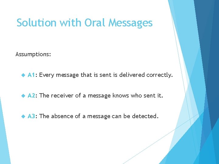 Solution with Oral Messages Assumptions: A 1: Every message that is sent is delivered