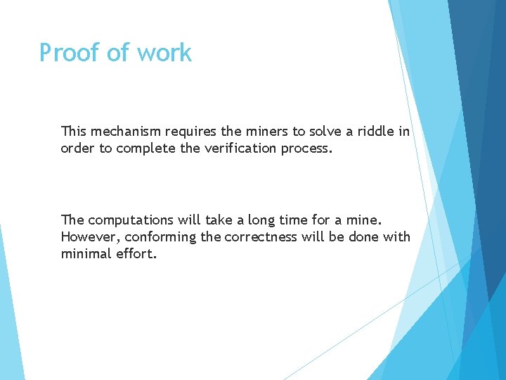 Proof of work This mechanism requires the miners to solve a riddle in order