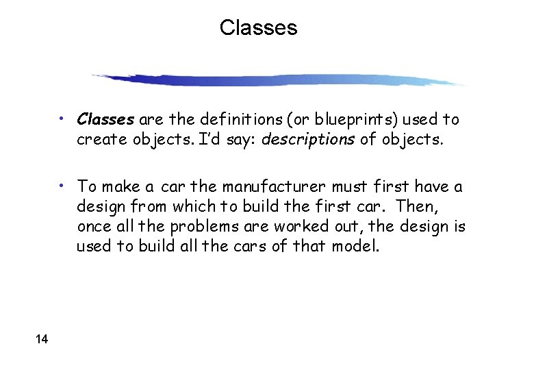 Classes • Classes are the definitions (or blueprints) used to create objects. I’d say: Classes • Classes are the definitions (or blueprints) used to create objects. I’d say: