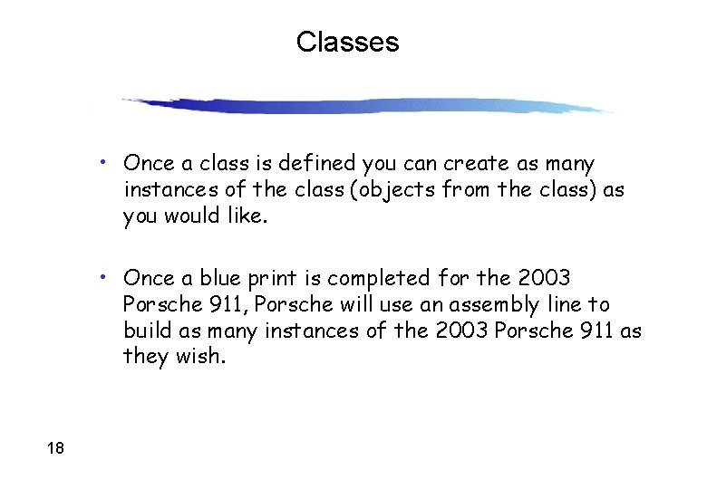 Classes • Once a class is defined you can create as many instances of