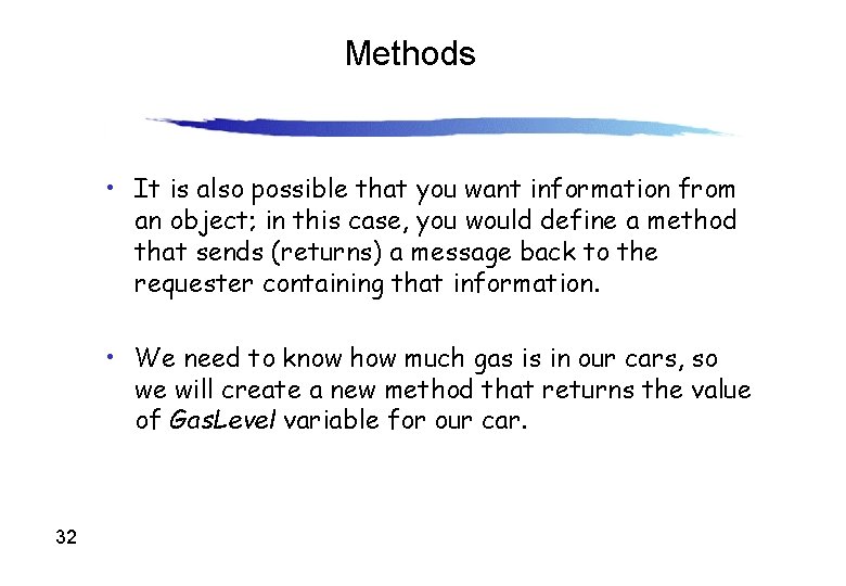 Methods • It is also possible that you want information from an object; in