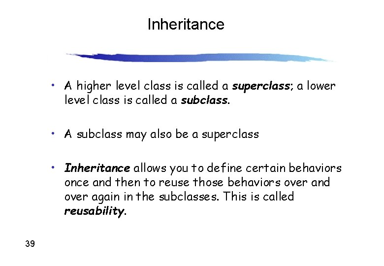 Inheritance • A higher level class is called a superclass; a lower level class Inheritance • A higher level class is called a superclass; a lower level class