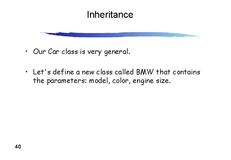 Inheritance • Our Car class is very general. • Let's define a new class Inheritance • Our Car class is very general. • Let's define a new class