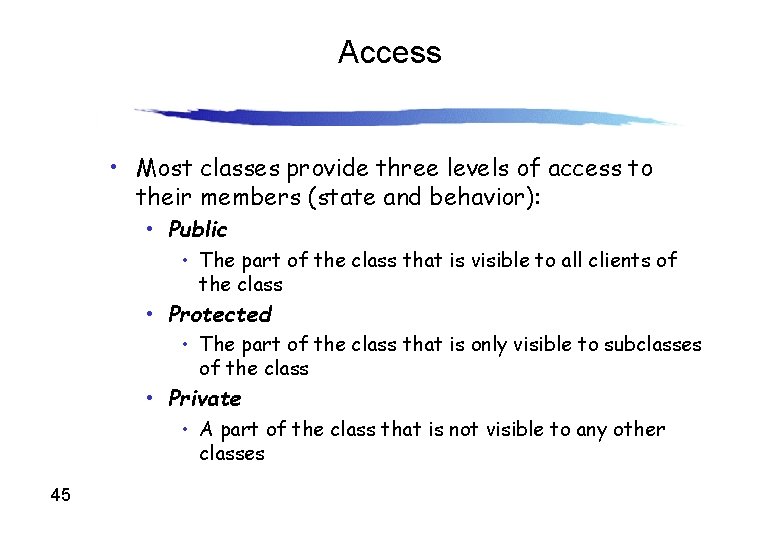 Access • Most classes provide three levels of access to their members (state and