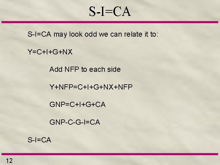 S-I=CA may look odd we can relate it to: Y=C+I+G+NX Add NFP to each