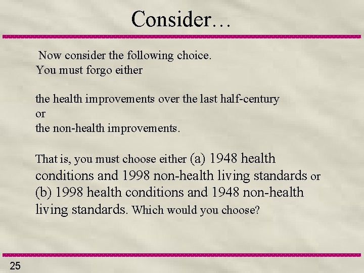 Consider… Now consider the following choice. You must forgo either the health improvements over
