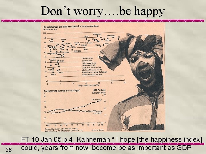 Don’t worry…. be happy 26 FT 10 Jan 05 p. 4 Kahneman “ I