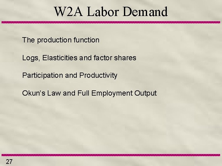 W 2 A Labor Demand The production function Logs, Elasticities and factor shares Participation